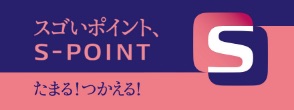 スゴいポイント、S-POINT たまる！つかえる！