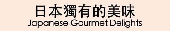日本獨有的美味 Japanese Gourmet Delights