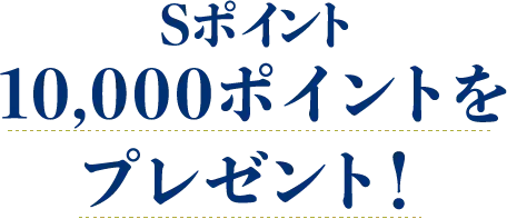 Sポイント10,000ポイントをプレゼント！